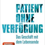 “Patient ohne Verfügung. Das Geschäft mit dem Lebensende” von Matthias Thöns. Bildquelle: Piper Verlag