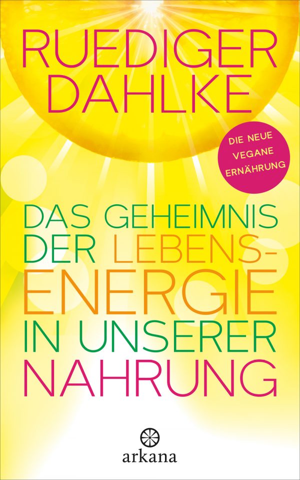 Dr. med. Ruediger Dahlke: Das Geheimnis der Lebensenergie in unserer Nahrung