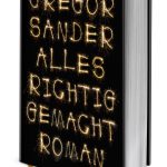 “Alles richtig gemacht” – das neue Buch von Gregor Sander