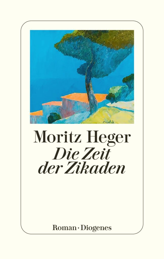 "Zeit der Zikaden" von Moritz Heger, erschienen im Diogenes Verlag. Bildquelle: © Diogenes Verlag